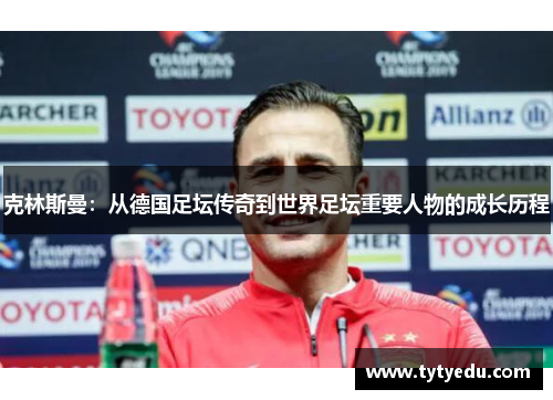 克林斯曼：从德国足坛传奇到世界足坛重要人物的成长历程