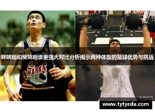 胖姚明和瘦姚明谁更强大对比分析揭示两种体型的篮球优势与挑战