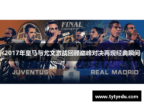 2017年皇马与尤文激战回顾巅峰对决再现经典瞬间